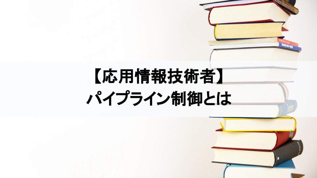 パイプライン制御とは|応用情報に合格する為の用語集|絶対分かるちゃちゃちゃITブログ